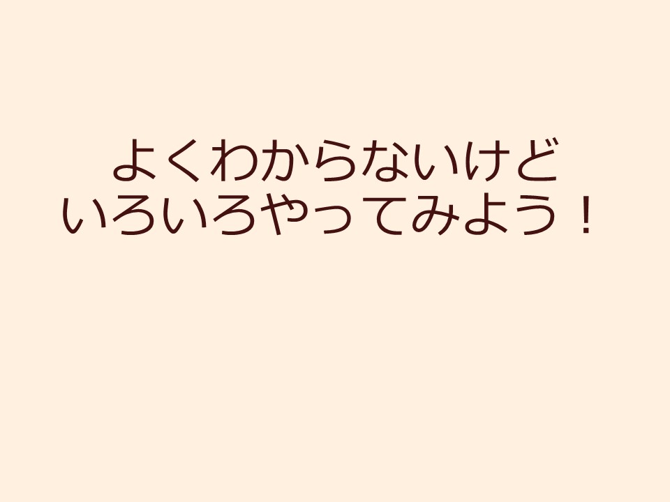 よくわからないけどいろいろやってみよう！